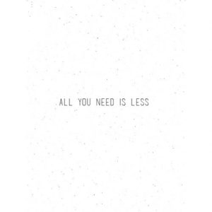 all you need is less